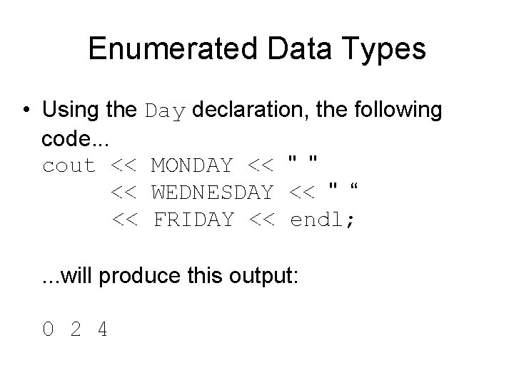 Enumerated Data Types • Using the Day declaration, the following code. . . cout