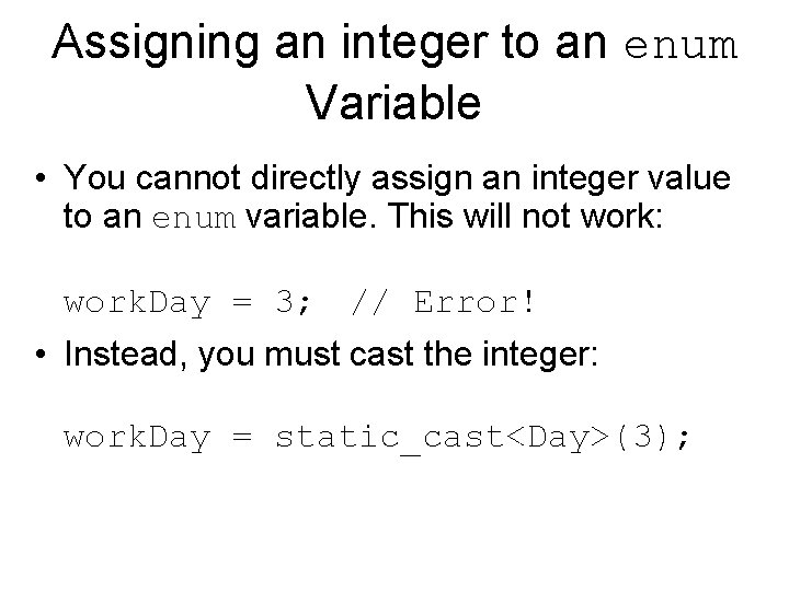 Assigning an integer to an enum Variable • You cannot directly assign an integer