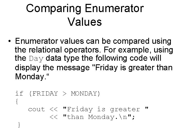 Comparing Enumerator Values • Enumerator values can be compared using the relational operators. For
