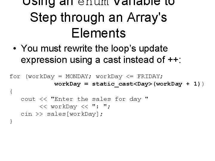 Using an enum Variable to Step through an Array's Elements • You must rewrite