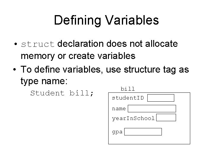 Defining Variables • struct declaration does not allocate memory or create variables • To