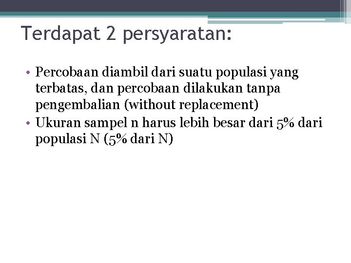 Terdapat 2 persyaratan: • Percobaan diambil dari suatu populasi yang terbatas, dan percobaan dilakukan