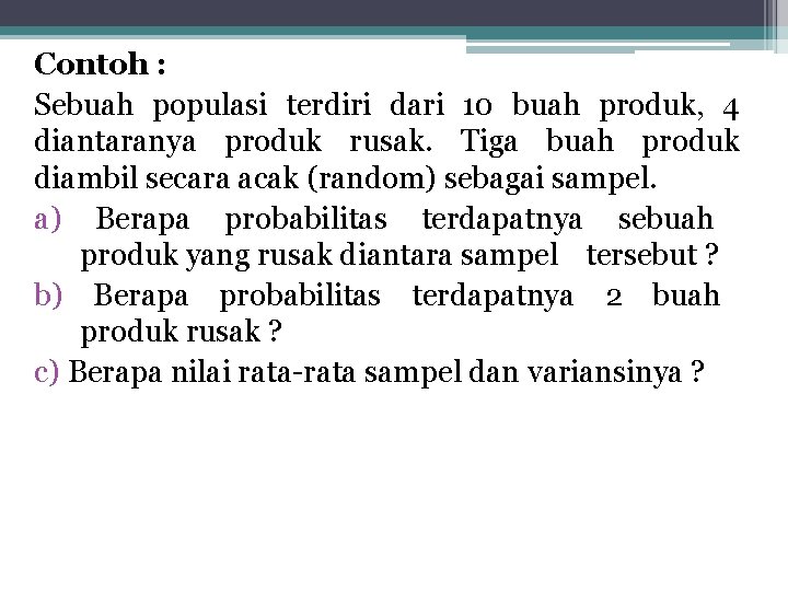 Contoh : Sebuah populasi terdiri dari 10 buah produk, 4 diantaranya produk rusak. Tiga