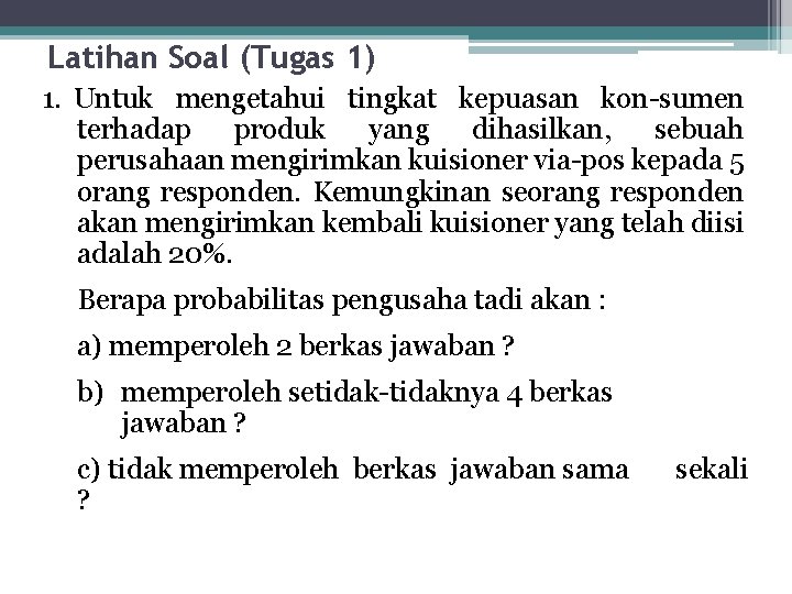 Latihan Soal (Tugas 1) 1. Untuk mengetahui tingkat kepuasan kon-sumen terhadap produk yang dihasilkan,