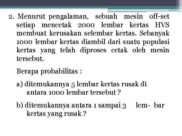 2. Menurut pengalaman, sebuah mesin off-set setiap mencetak 2000 lembar kertas HVS membuat kerusakan