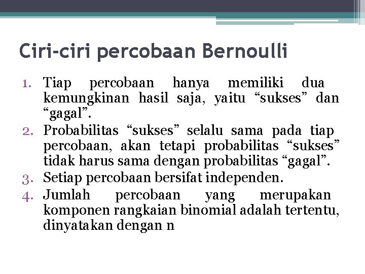 Ciri-ciri percobaan Bernoulli 1. Tiap percobaan hanya memiliki dua kemungkinan hasil saja, yaitu “sukses”
