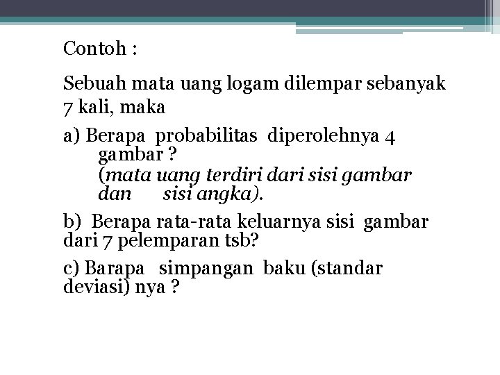 Contoh : Sebuah mata uang logam dilempar sebanyak 7 kali, maka a) Berapa probabilitas