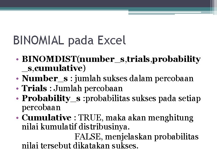 BINOMIAL pada Excel • BINOMDIST(number_s, trials, probability _s, cumulative) • Number_s : jumlah sukses