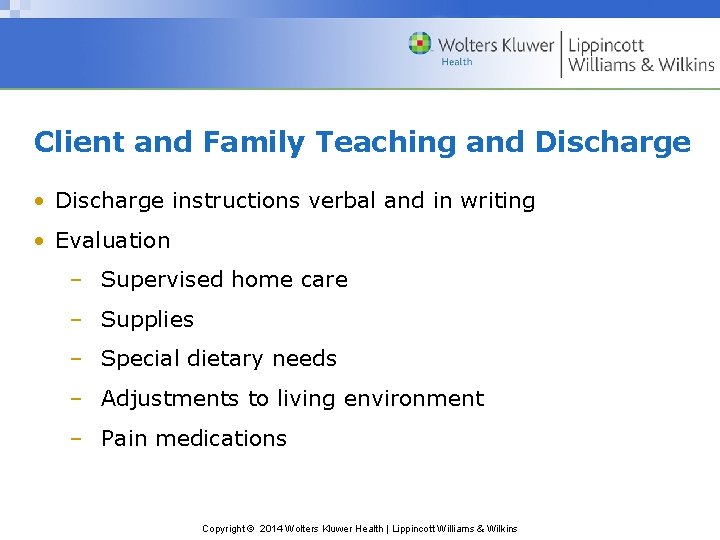 Client and Family Teaching and Discharge • Discharge instructions verbal and in writing •