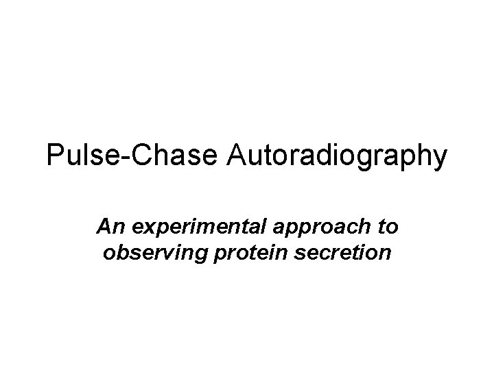 Pulse-Chase Autoradiography An experimental approach to observing protein secretion 