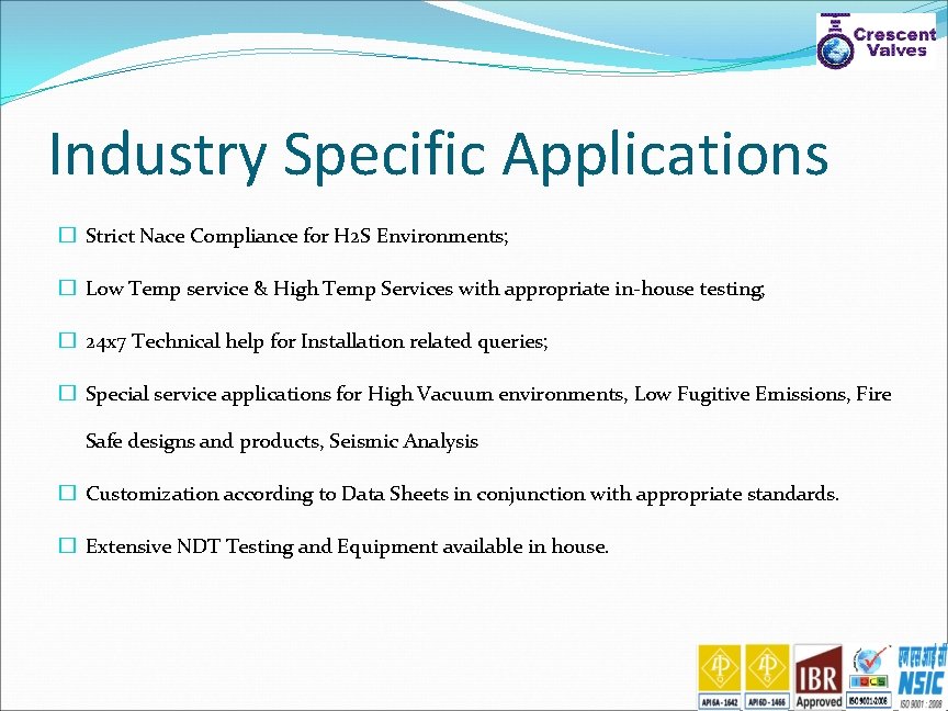 Industry Specific Applications � Strict Nace Compliance for H 2 S Environments; � Low