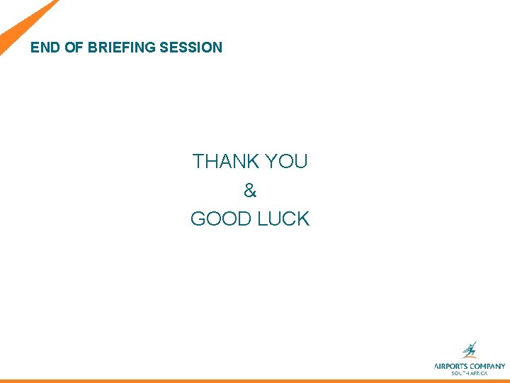 END OF BRIEFING SESSION THANK YOU & GOOD LUCK 