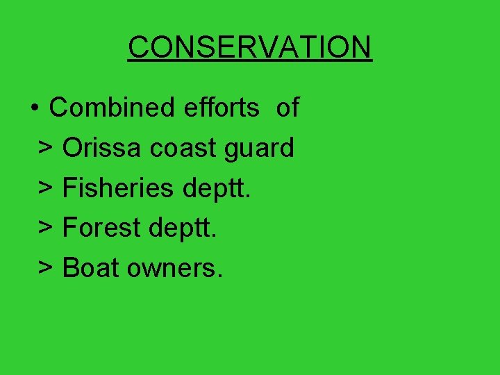 CONSERVATION • Combined efforts of > Orissa coast guard > Fisheries deptt. > Forest