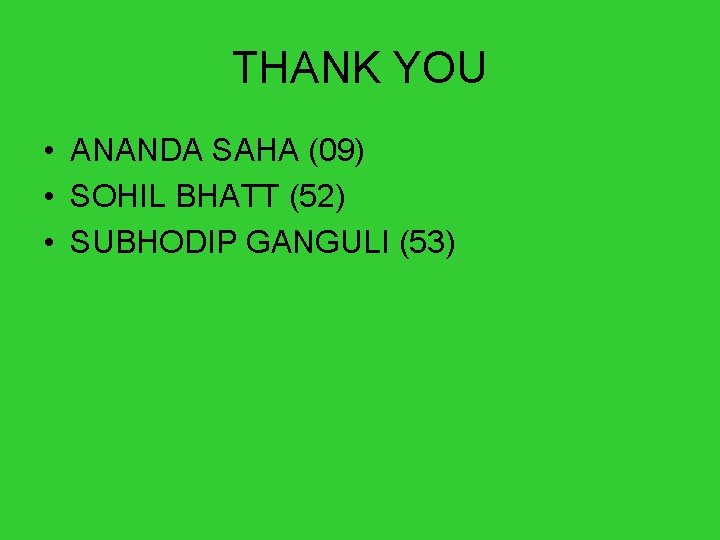 THANK YOU • ANANDA SAHA (09) • SOHIL BHATT (52) • SUBHODIP GANGULI (53)
