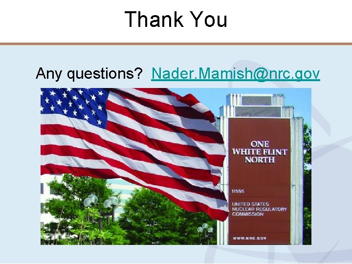 Thank You Any questions? Nader. Mamish@nrc. gov 