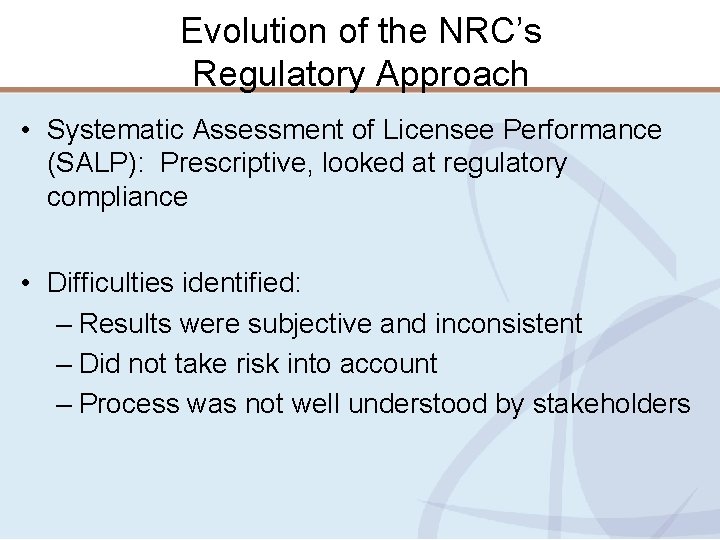 Evolution of the NRC’s Regulatory Approach • Systematic Assessment of Licensee Performance (SALP): Prescriptive,