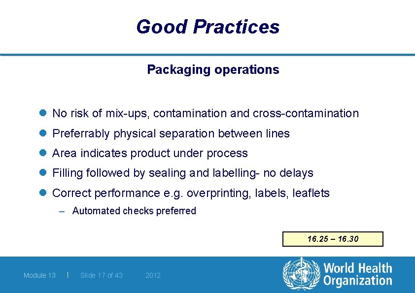 Good Practices Packaging operations l No risk of mix-ups, contamination and cross-contamination l Preferrably