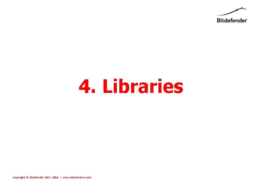 4. Libraries Copyright © Bitdefender 2017 -2019 / www. bitdefender. com 