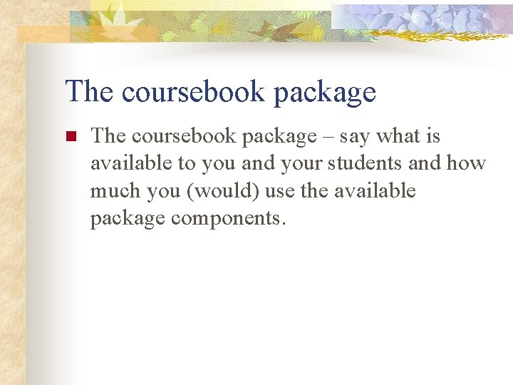 The coursebook package n The coursebook package – say what is available to you