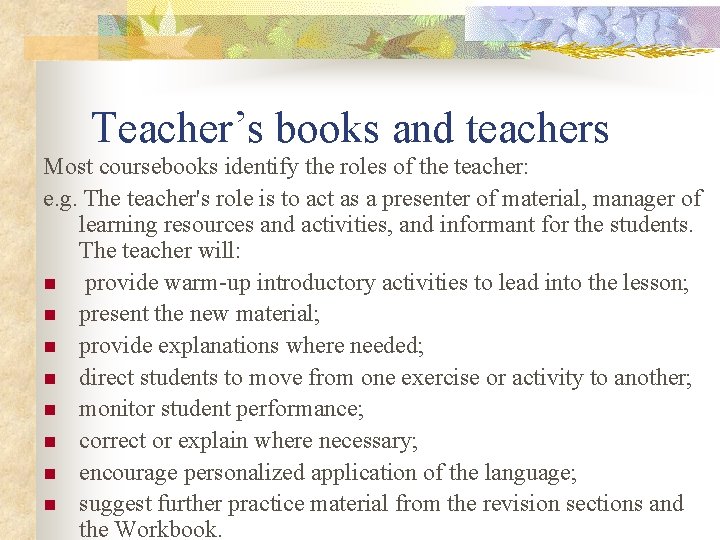 Teacher’s books and teachers Most coursebooks identify the roles of the teacher: e. g.