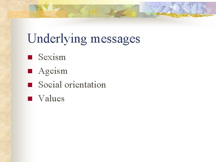 Underlying messages n n Sexism Ageism Social orientation Values 