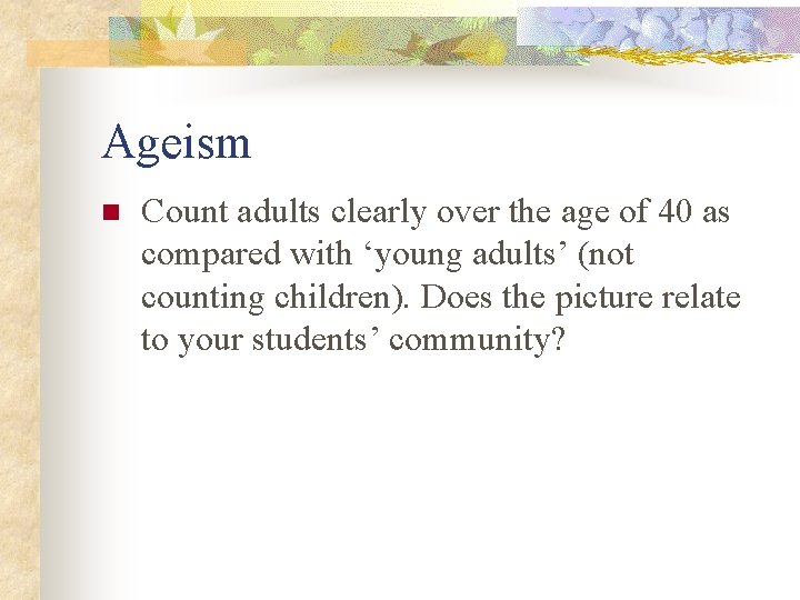 Ageism n Count adults clearly over the age of 40 as compared with ‘young
