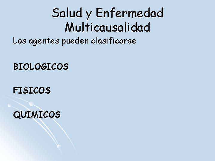 Salud y Enfermedad Multicausalidad Los agentes pueden clasificarse BIOLOGICOS FISICOS QUIMICOS 
