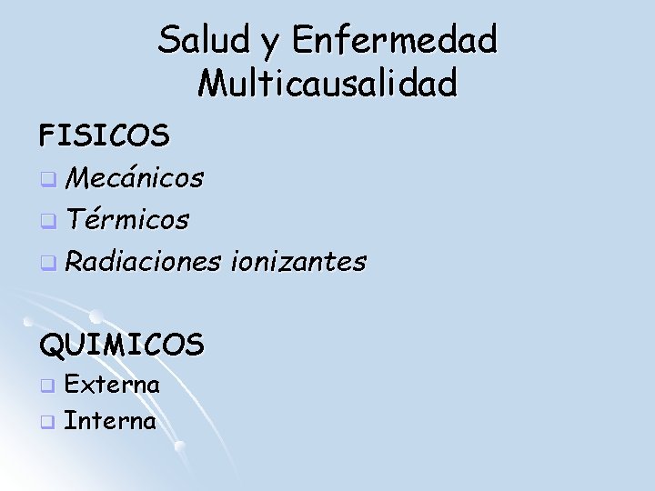 Salud y Enfermedad Multicausalidad FISICOS q Mecánicos q Térmicos q Radiaciones ionizantes QUIMICOS Externa