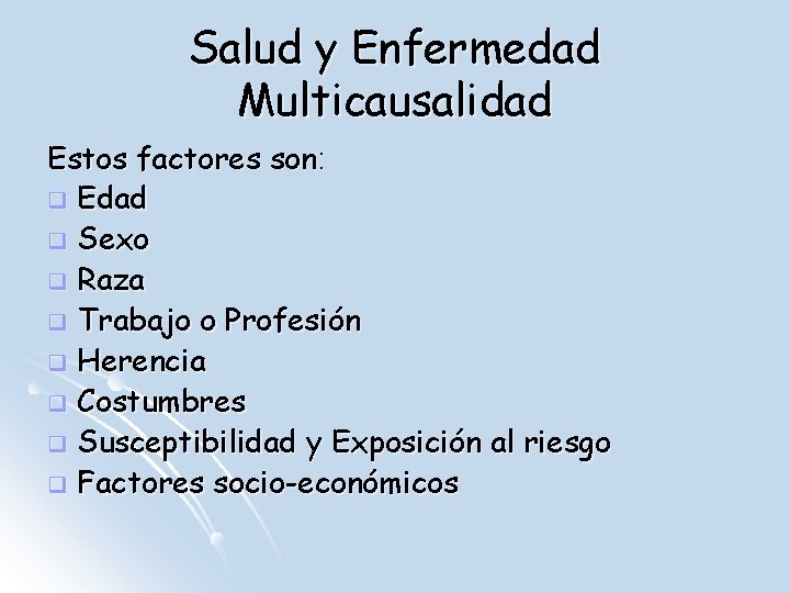 Salud y Enfermedad Multicausalidad Estos factores son: q Edad q Sexo q Raza q