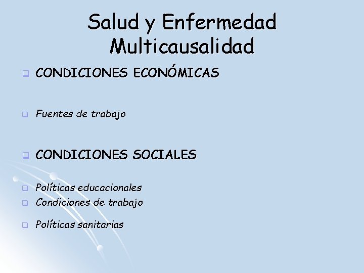 Salud y Enfermedad Multicausalidad q CONDICIONES ECONÓMICAS q Fuentes de trabajo q CONDICIONES SOCIALES