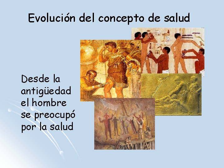 Evolución del concepto de salud Desde la antigüedad el hombre se preocupó por la