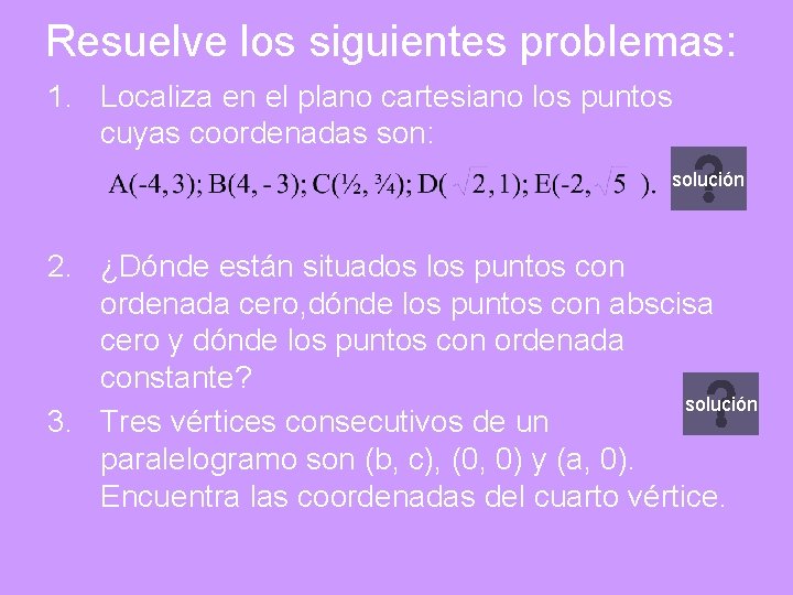 Resuelve los siguientes problemas: 1. Localiza en el plano cartesiano los puntos cuyas coordenadas