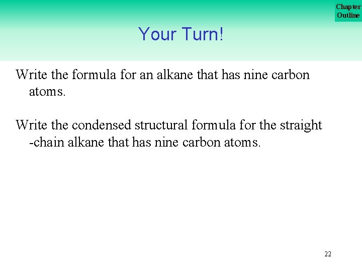 Chapter Outline Your Turn! Write the formula for an alkane that has nine carbon