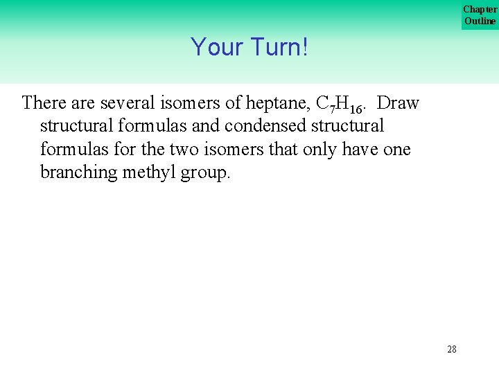 Chapter Outline Your Turn! There are several isomers of heptane, C 7 H 16.