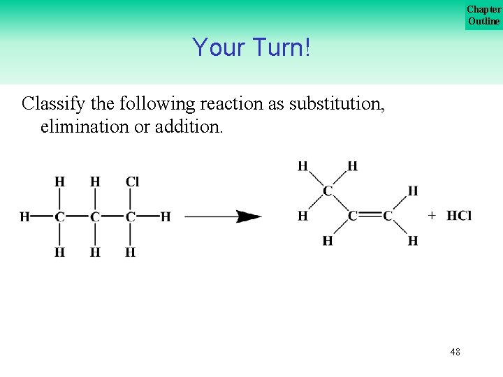 Chapter Outline Your Turn! Classify the following reaction as substitution, elimination or addition. 48