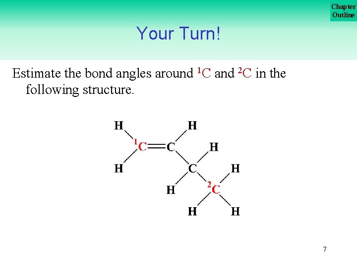 Chapter Outline Your Turn! Estimate the bond angles around 1 C and 2 C