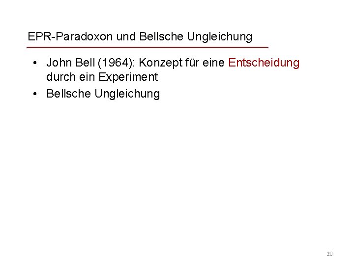 EPR-Paradoxon und Bellsche Ungleichung • John Bell (1964): Konzept für eine Entscheidung durch ein