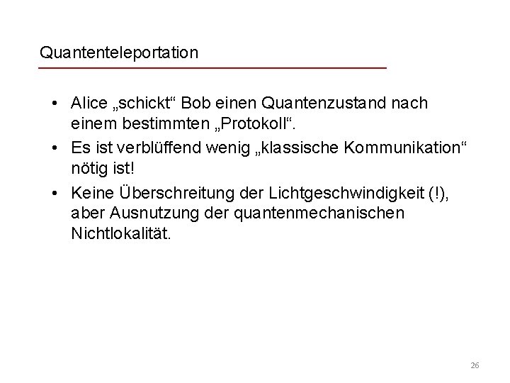 Quantenteleportation • Alice „schickt“ Bob einen Quantenzustand nach einem bestimmten „Protokoll“. • Es ist