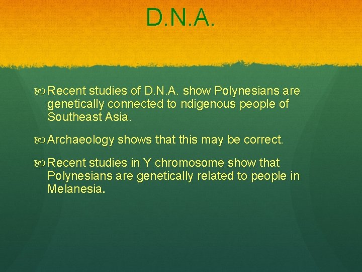 D. N. A. Recent studies of D. N. A. show Polynesians are genetically connected