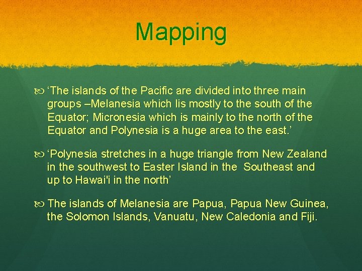 Mapping ‘The islands of the Pacific are divided into three main groups –Melanesia which