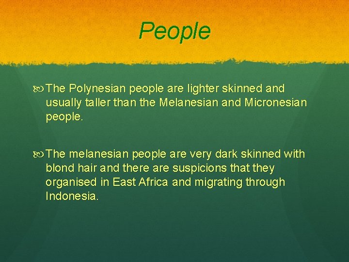 People The Polynesian people are lighter skinned and usually taller than the Melanesian and