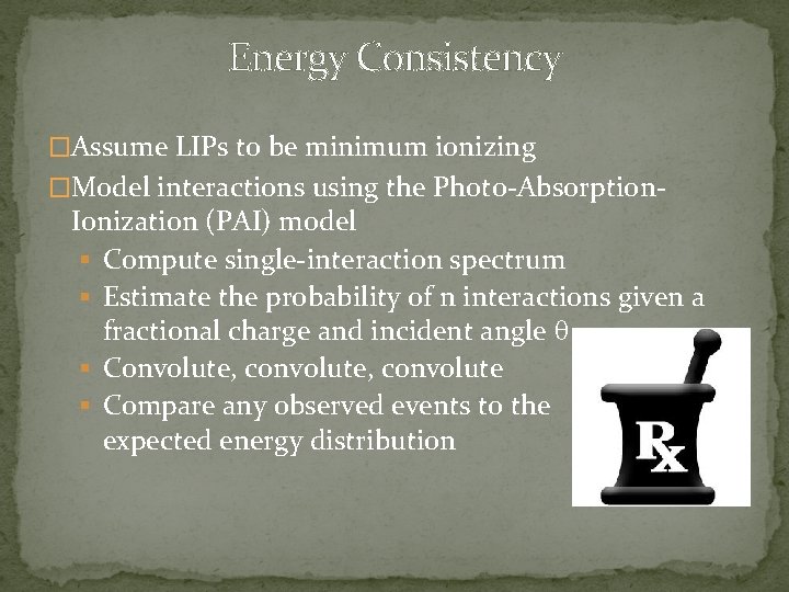 Energy Consistency �Assume LIPs to be minimum ionizing �Model interactions using the Photo-Absorption- Ionization