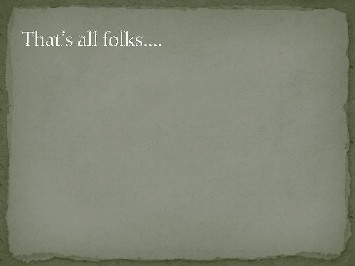 That’s all folks…. 
