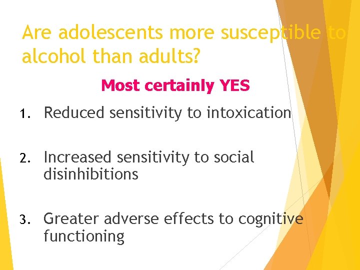 Are adolescents more susceptible to alcohol than adults? Most certainly YES 1. Reduced sensitivity