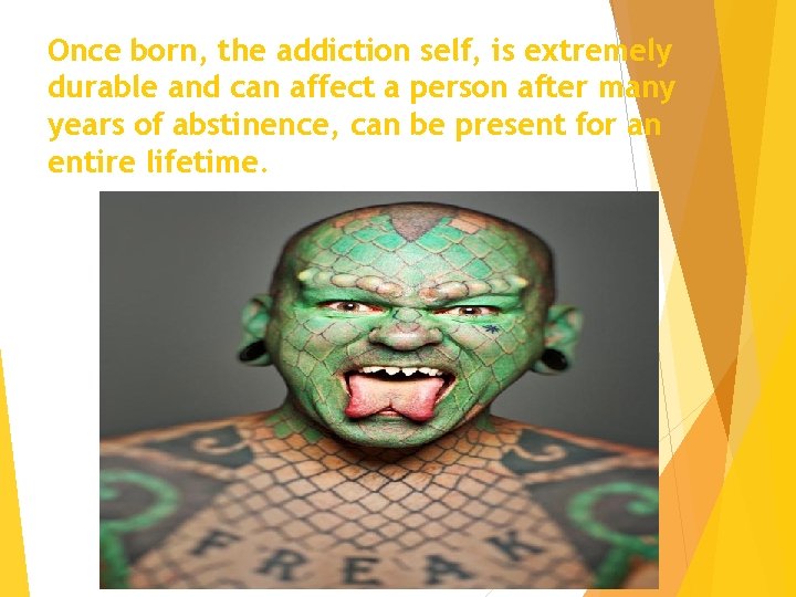Once born, the addiction self, is extremely durable and can affect a person after