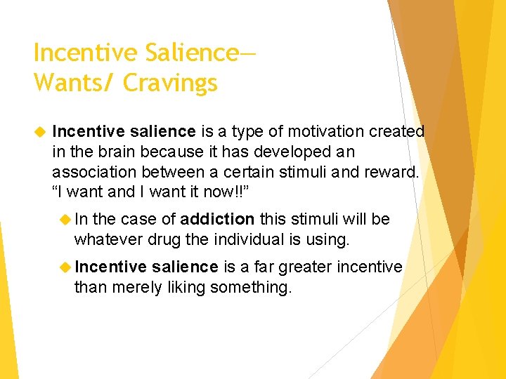 Incentive Salience— Wants/ Cravings Incentive salience is a type of motivation created in the