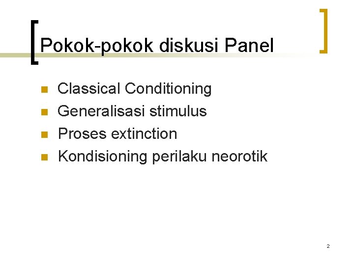 Pokok-pokok diskusi Panel n n Classical Conditioning Generalisasi stimulus Proses extinction Kondisioning perilaku neorotik