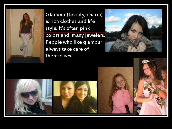 Glamour (beauty, charm) is rich clothes and life style. It’s often pink colors and