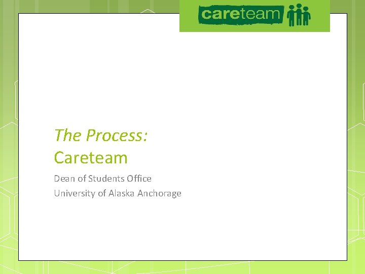 UAA Careteam Part Two The Process: Careteam Dean of Students Office University of Alaska
