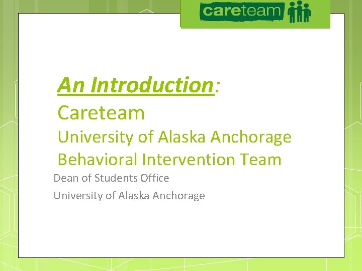 UAA Careteam Part One An Introduction: Careteam University of Alaska Anchorage Behavioral Intervention Team